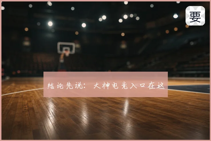 结论先说:大神电竞入口在这