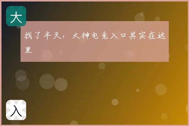 找了半天,大神电竞入口其实在这里